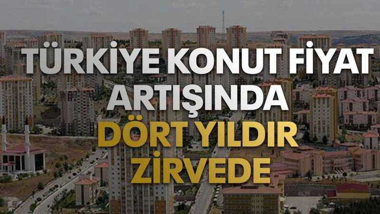Türkiye konut fiyat artışında dört yıldır zirvede